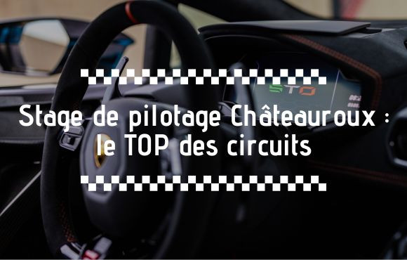 Stage de pilotage à Châteauroux : Découvrez les circuits d'exception à proximité